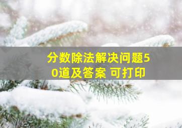 分数除法解决问题50道及答案 可打印